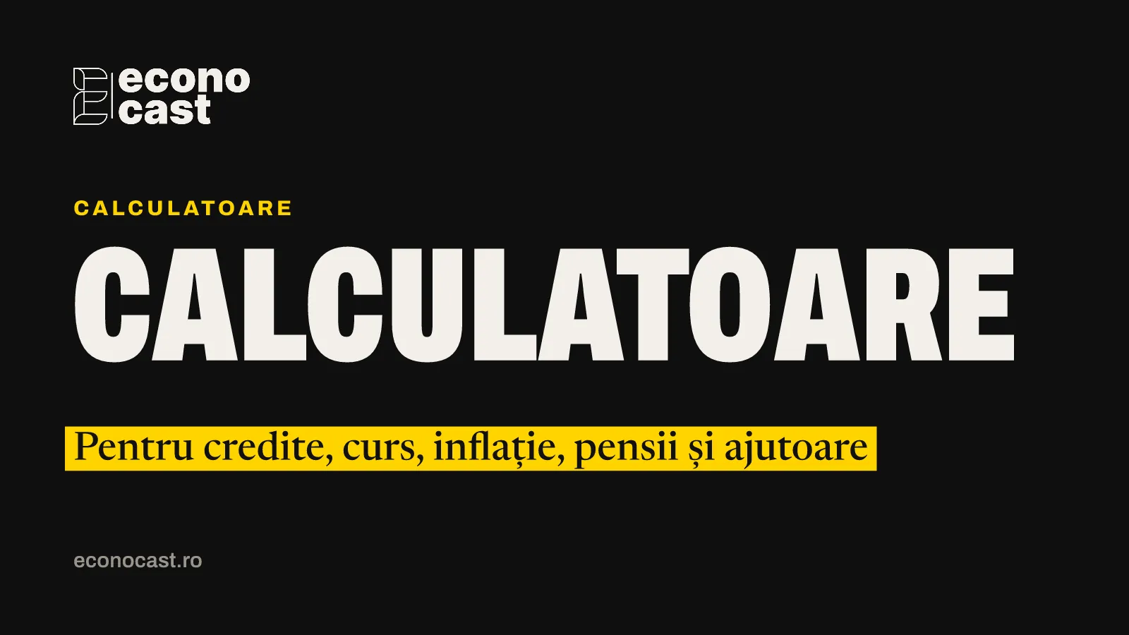 ECONOCAST Calculatoare: Calculatoare. Pentru credite, curs, inflație, pensii și ajutoare