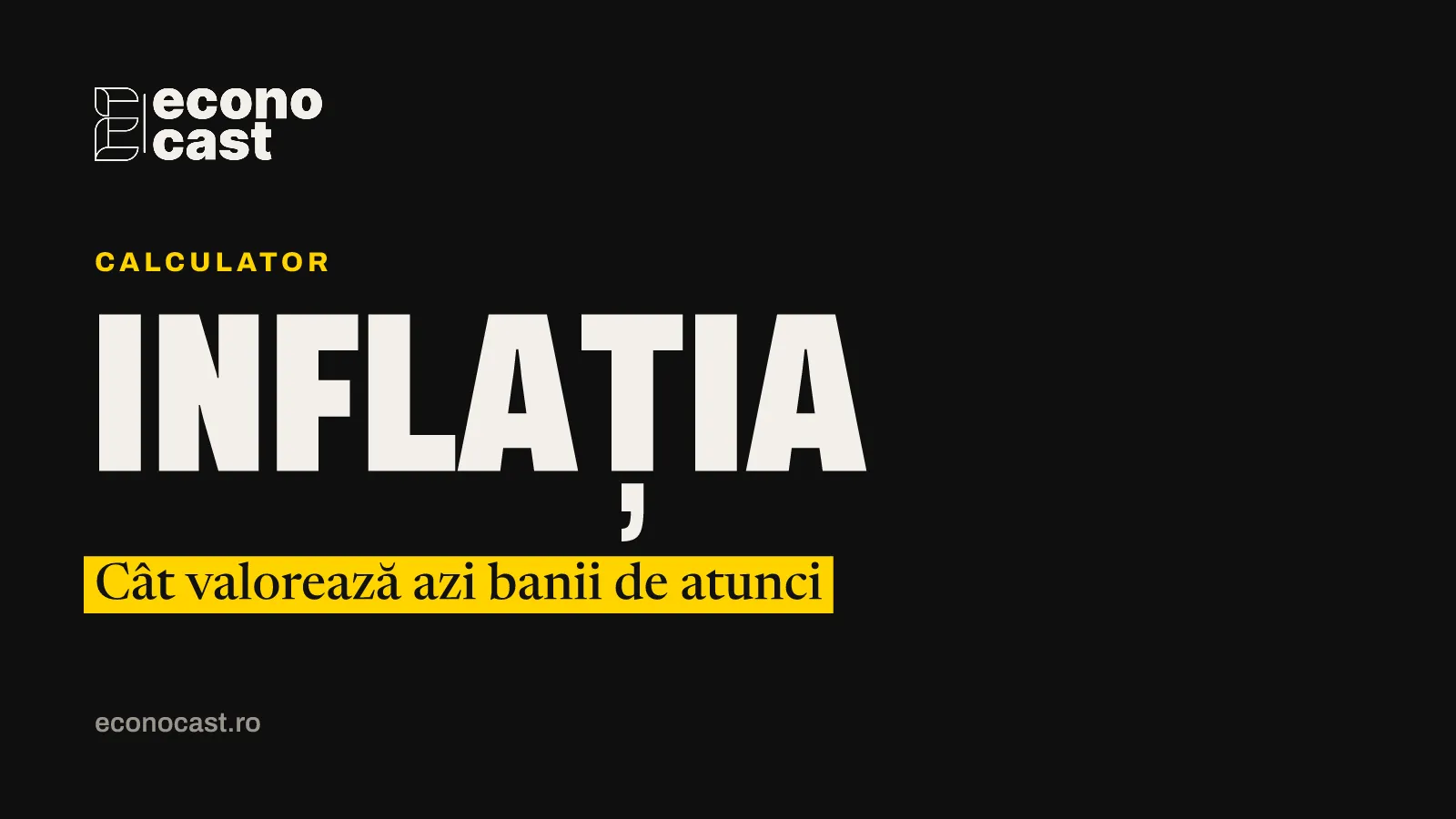 ECONOCAST Calculator: Inflația. Cât valorează azi banii de atunci