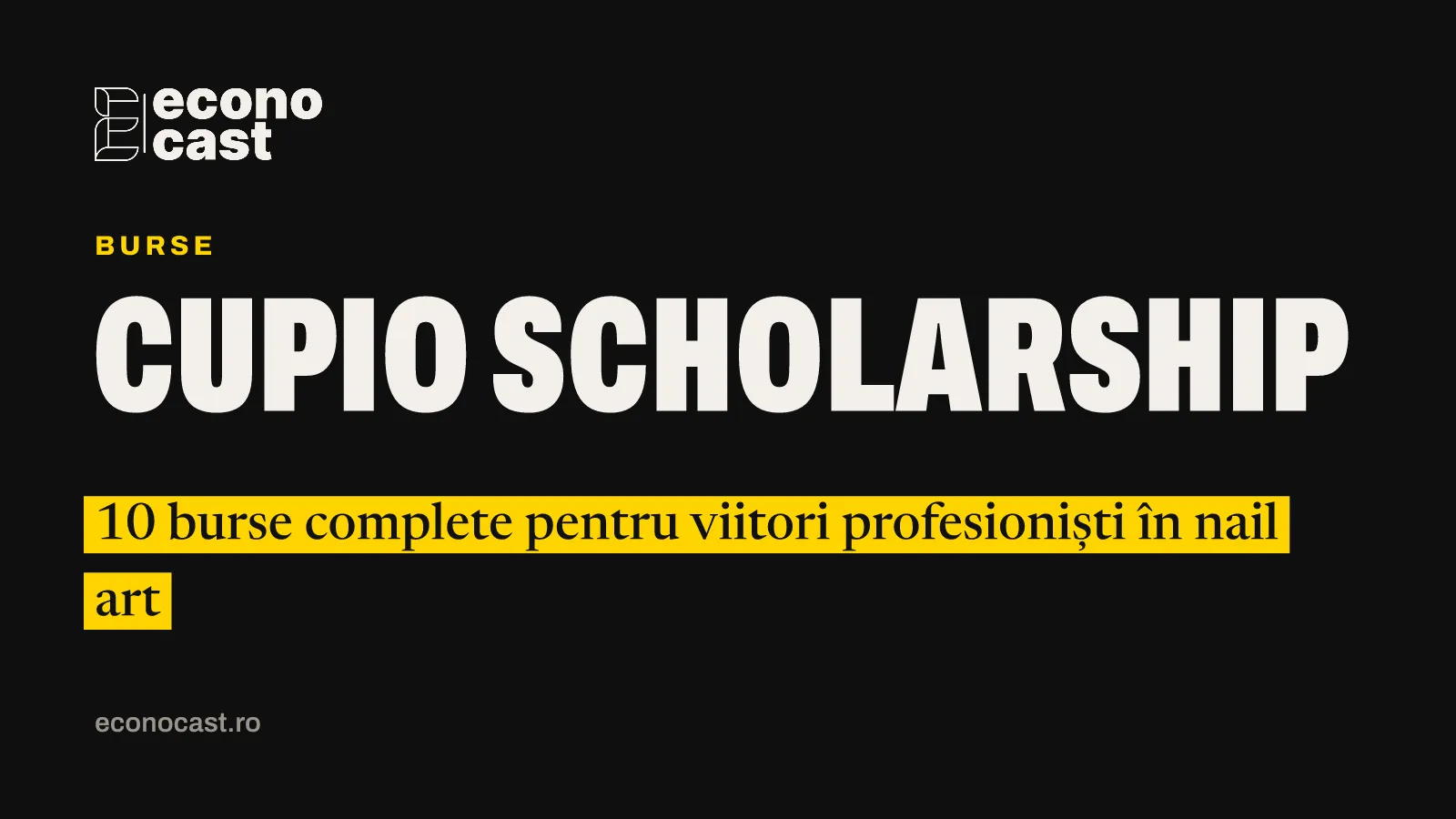 ECONOCAST Burse: CUPIO Scholarship. 10 burse complete pentru viitori profesioniști în nail art