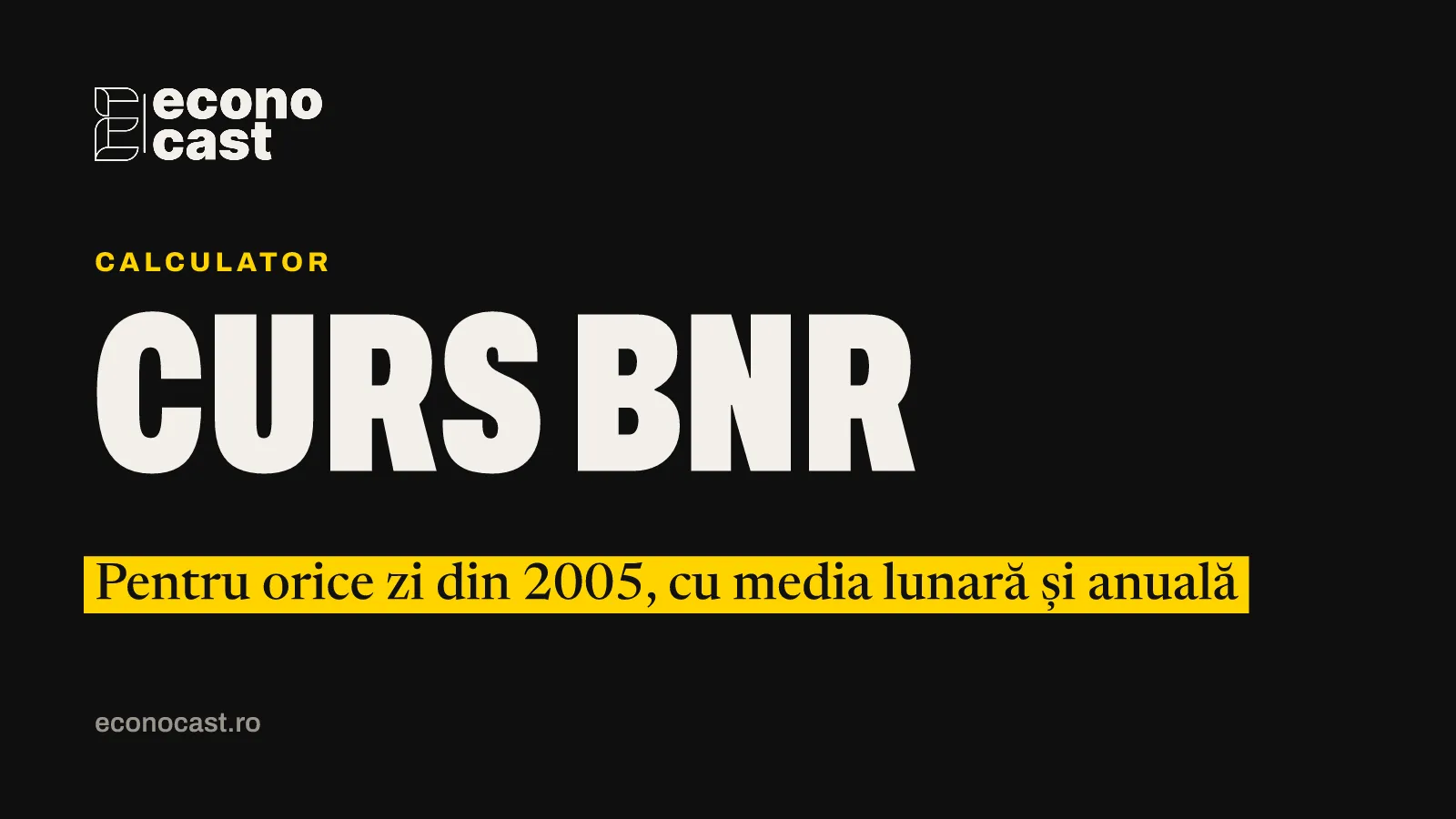 ECONOCAST Calculator: Curs BNR. Pentru orice zi din 2005, cu media lunară și anuală