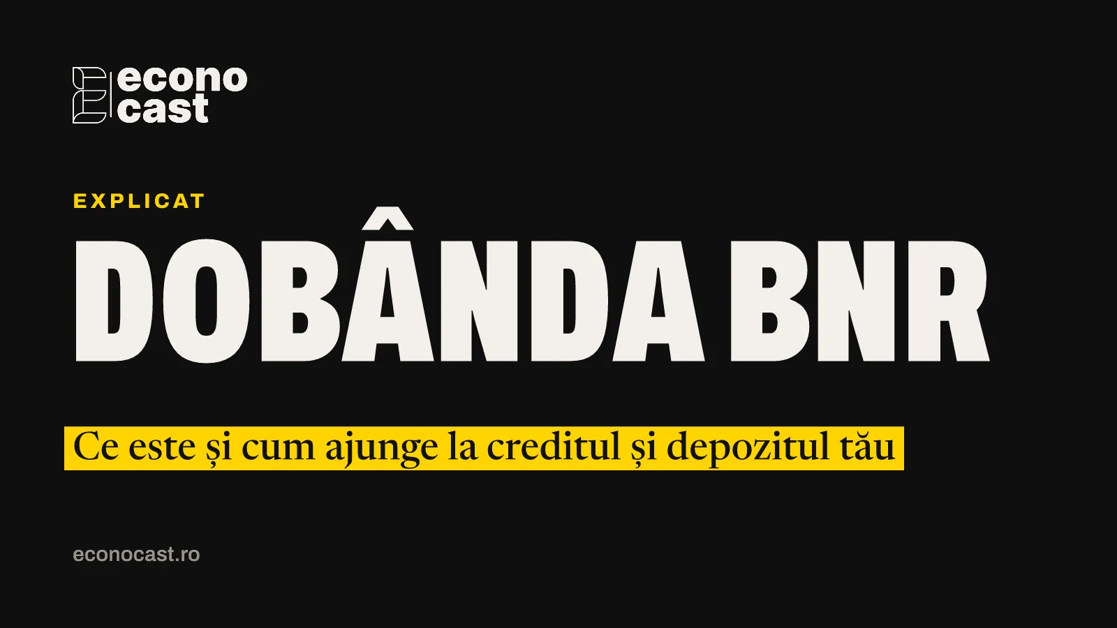 ECONOCAST Explicat: Dobânda BNR. Ce este și cum ajunge la creditul și depozitul tău