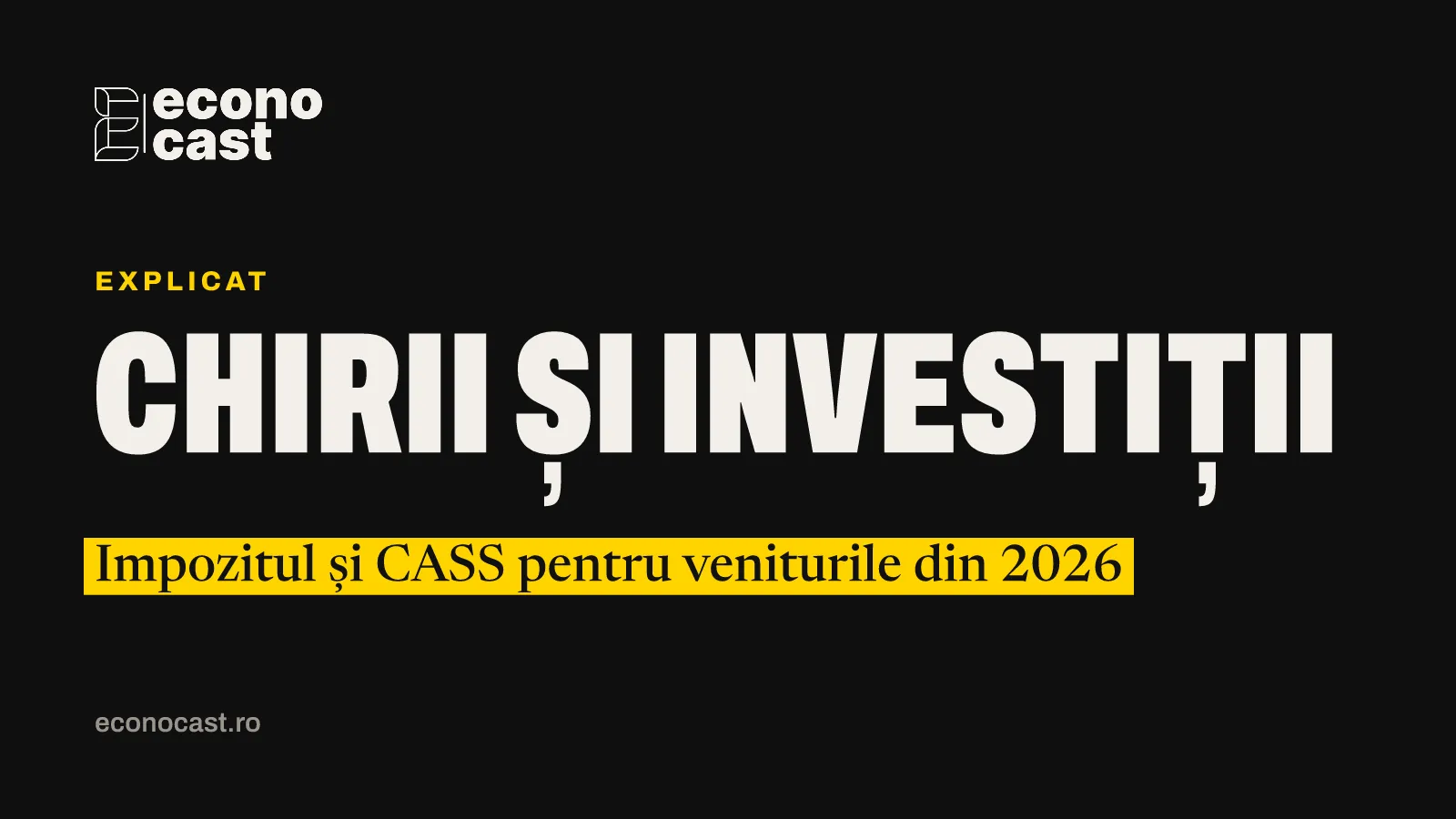 ECONOCAST Explicat: Chirii și investiții. Impozitul și CASS pentru veniturile din 2026