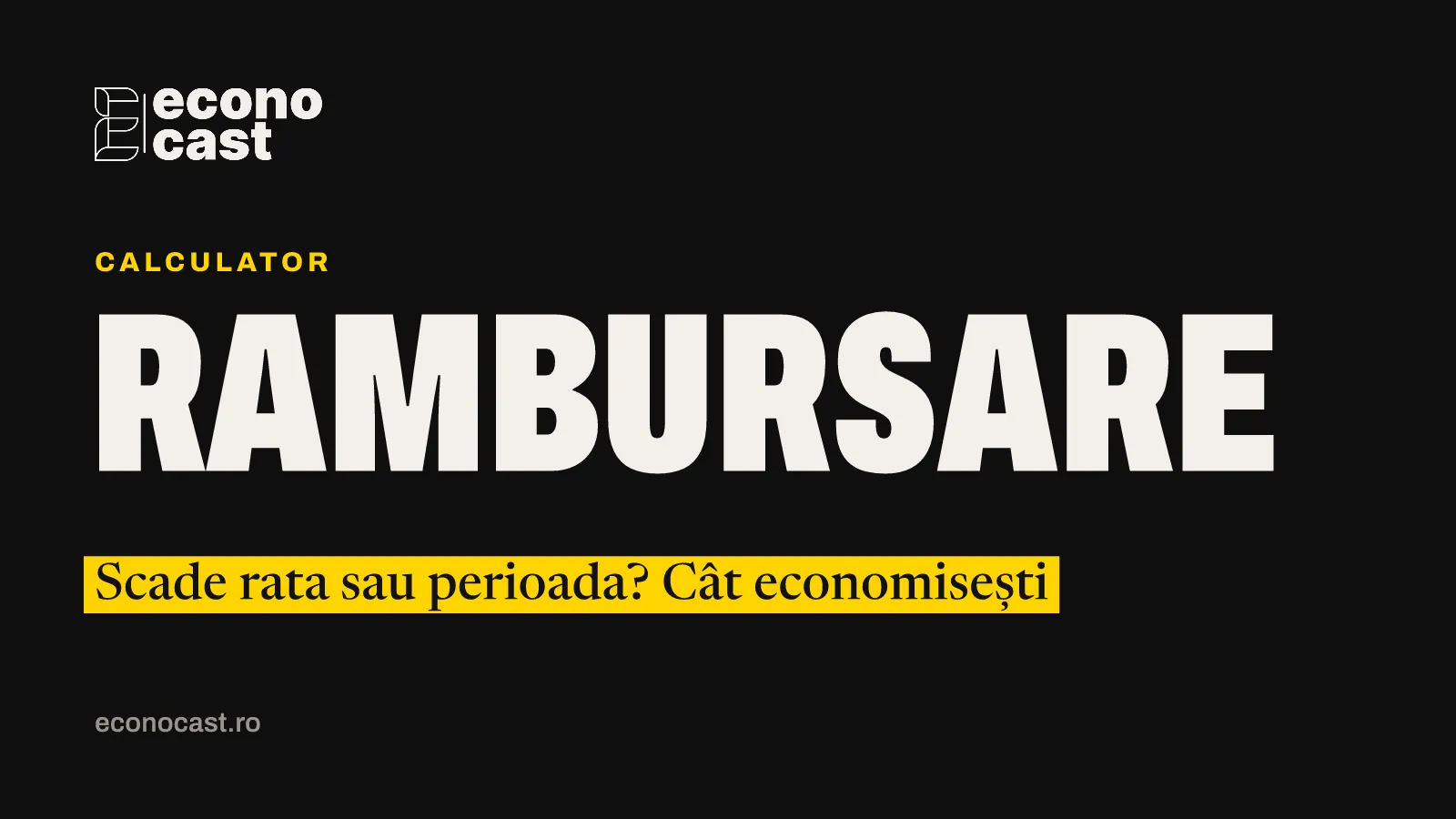 ECONOCAST Calculator: Rambursare. Scade rata sau perioada? Cât economisești