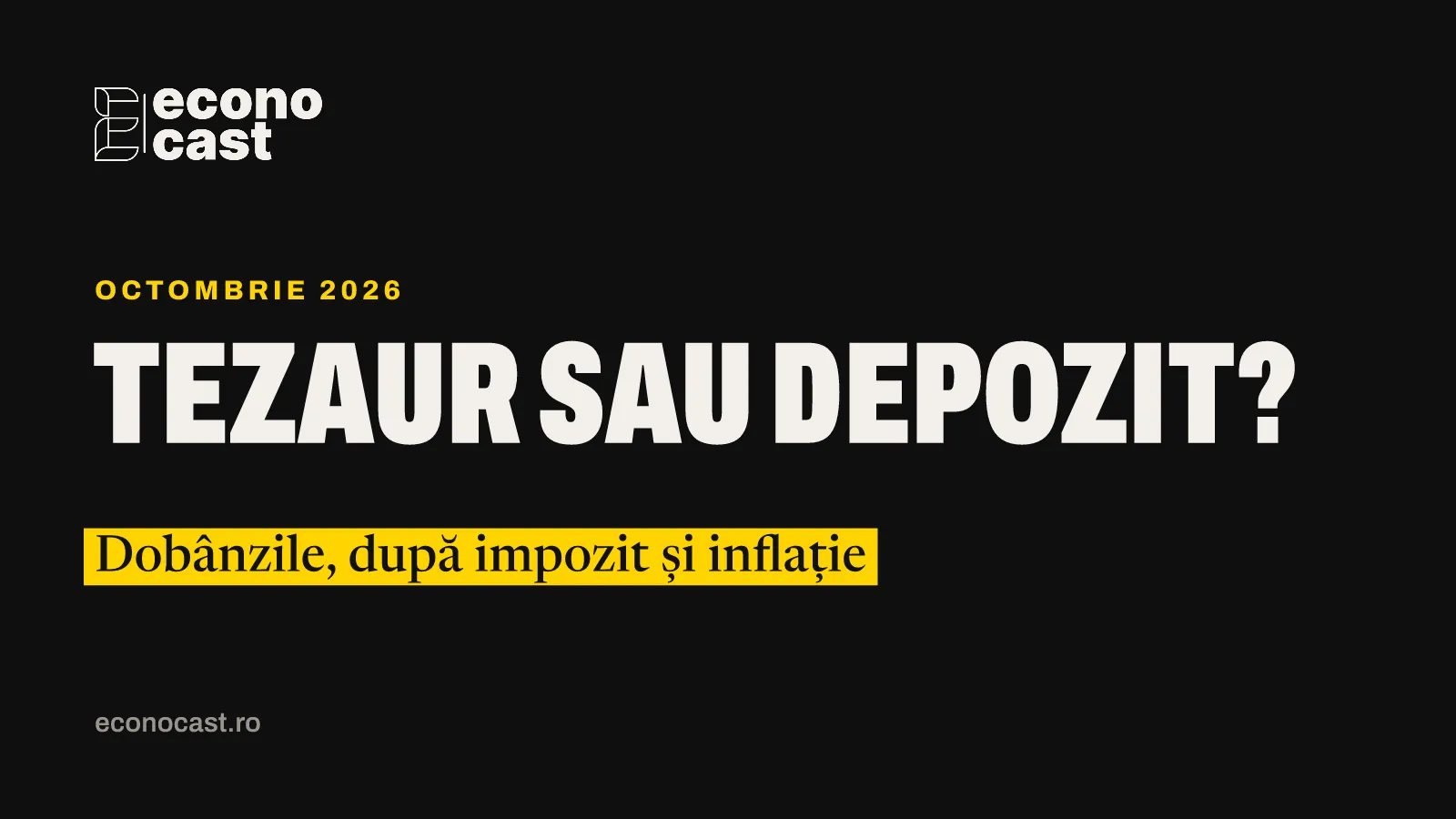 ECONOCAST Octombrie 2026: Tezaur sau depozit?. Dobânzile, după impozit și inflație