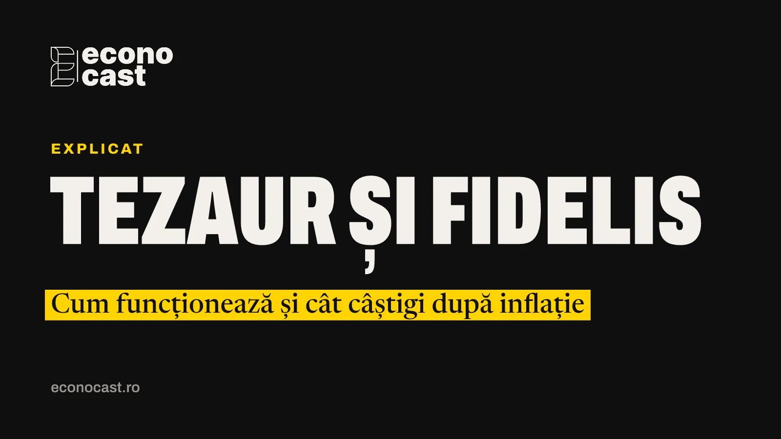 ECONOCAST Explicat: Tezaur și Fidelis. Cum funcționează și cât câștigi după inflație