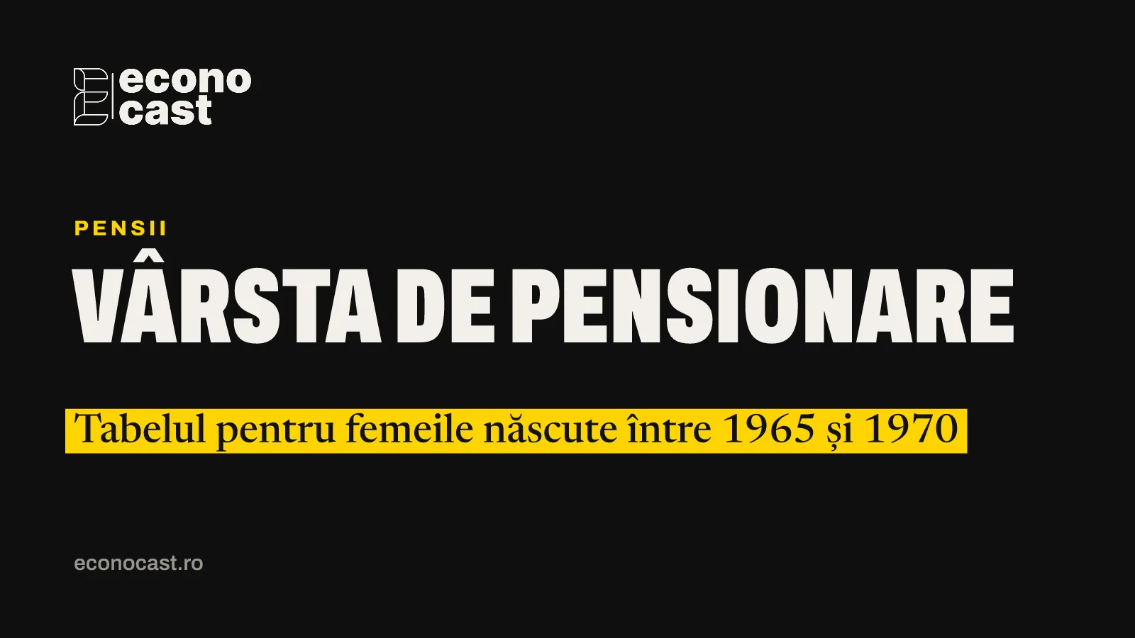 ECONOCAST Pensii: Vârsta de pensionare. Tabelul pentru femeile născute între 1965 și 1970