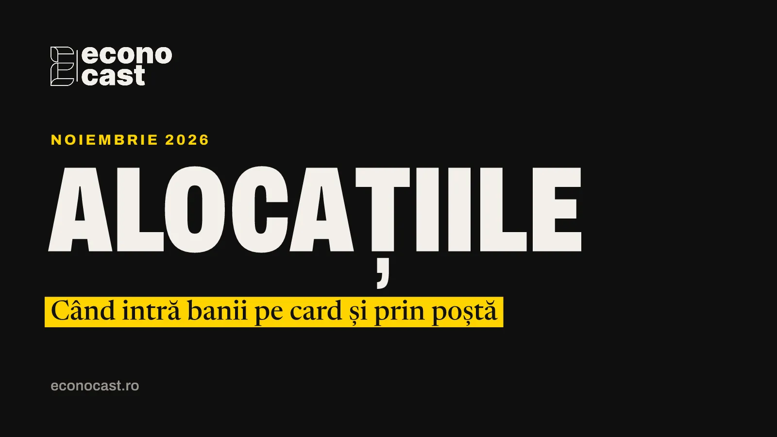 ECONOCAST Noiembrie 2026: Alocațiile. Când intră banii pe card și prin poștă