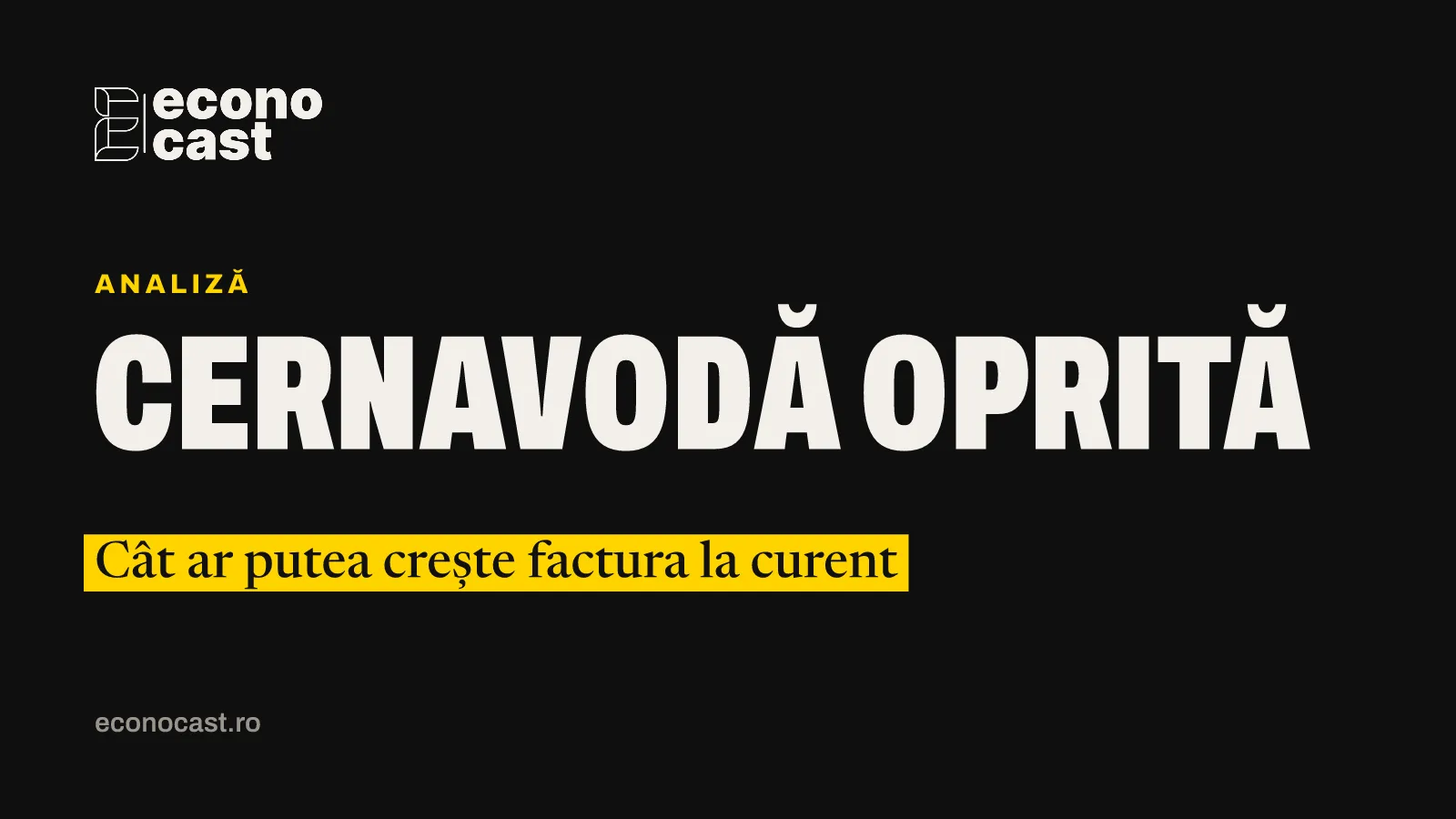 ECONOCAST Analiză: Cernavodă oprită. Cât ar putea crește factura la curent