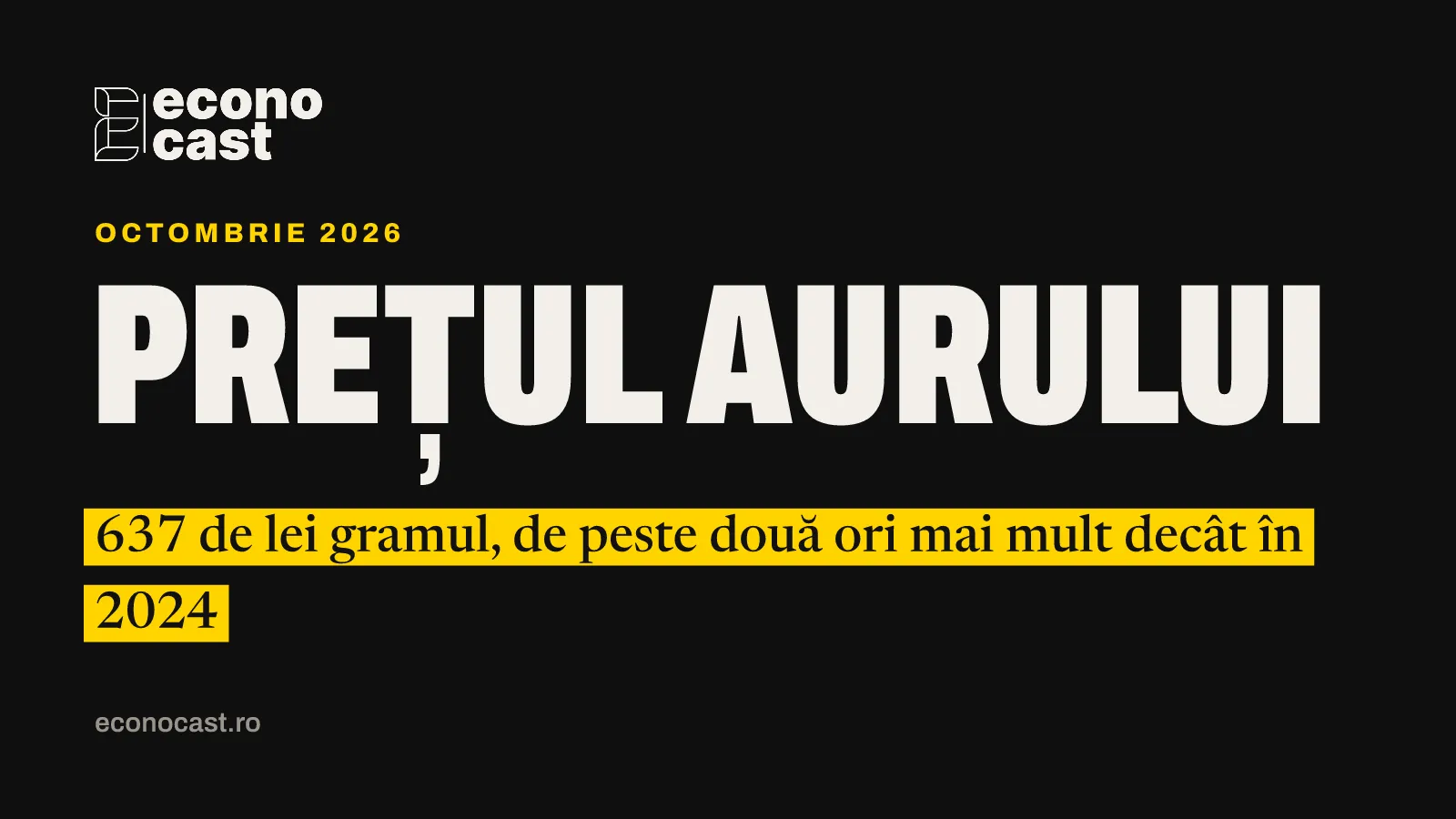 ECONOCAST Octombrie 2026: Prețul aurului. 637 de lei gramul, de peste două ori mai mult decât în 2024
