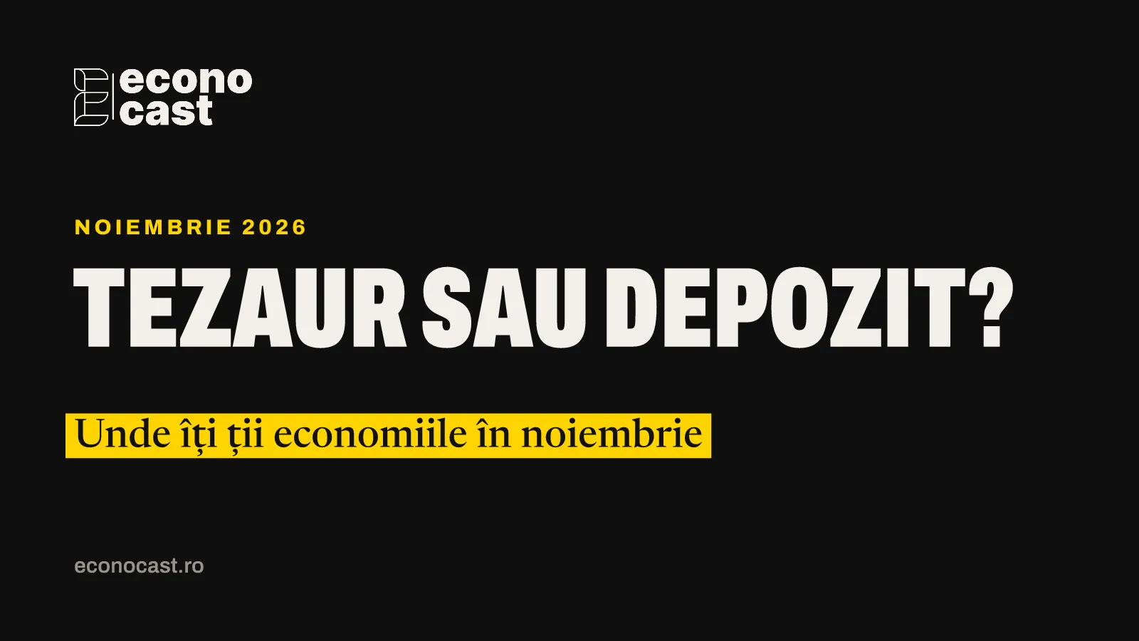 ECONOCAST: Tezaur sau depozit? Unde îți ții economiile în noiembrie