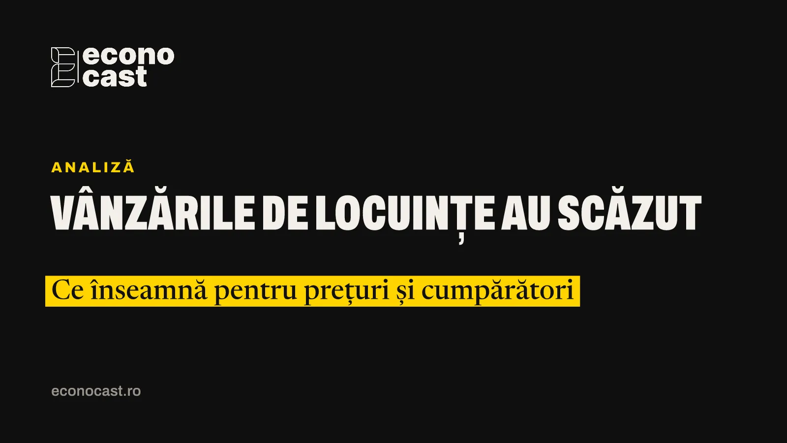 ECONOCAST Analiză: Vânzările de locuințe au scăzut. Ce înseamnă pentru prețuri și cumpărători